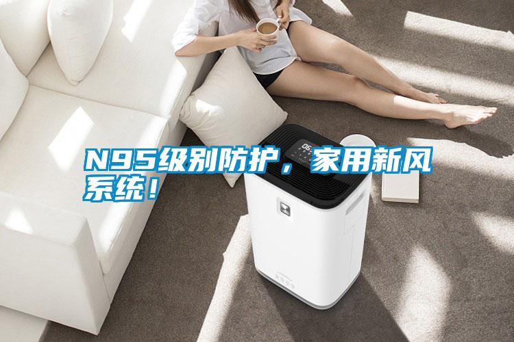 N95級別防護，家用新風系統！