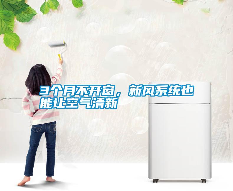 3個月不開窗，新風(fēng)系統(tǒng)也能讓空氣清新