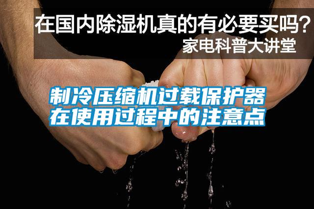 制冷壓縮機過載保護(hù)器在使用過程中的注意點