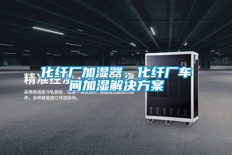 化纖廠加濕器，化纖廠車間加濕解決方案