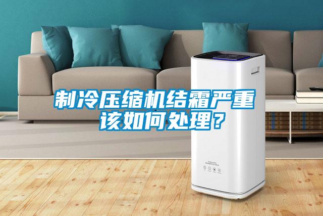 制冷壓縮機結霜嚴重 該如何處理？