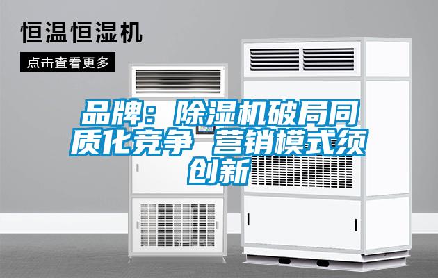 品牌：除濕機破局同質(zhì)化競爭 營銷模式須創(chuàng)新