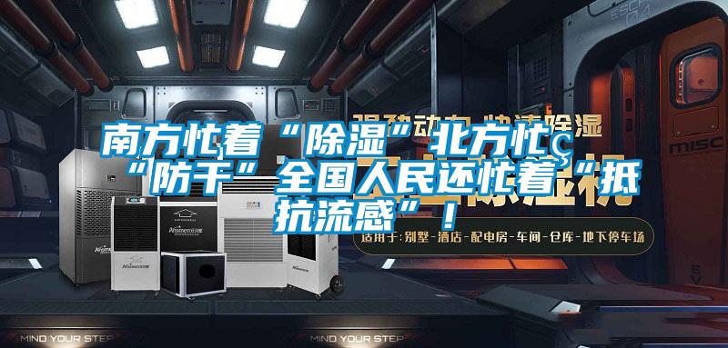 南方忙著“除濕”北方忙著“防干”全國人民還忙著“抵抗流感”！