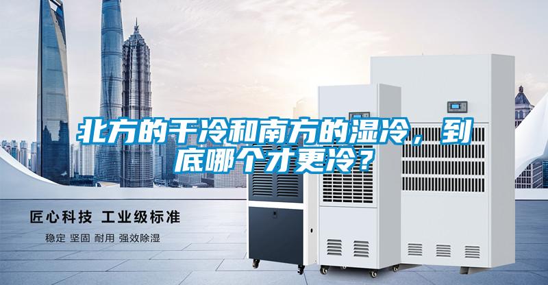 北方的干冷和南方的濕冷，到底哪個才更冷？
