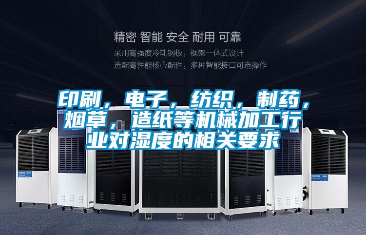 印刷,電子,紡織,制藥,煙草,造紙等機械加工行業(yè)對濕度的相關(guān)要求