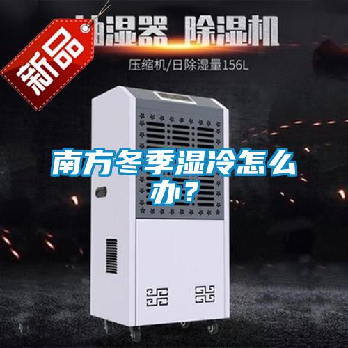 南方冬季濕冷怎么辦？
