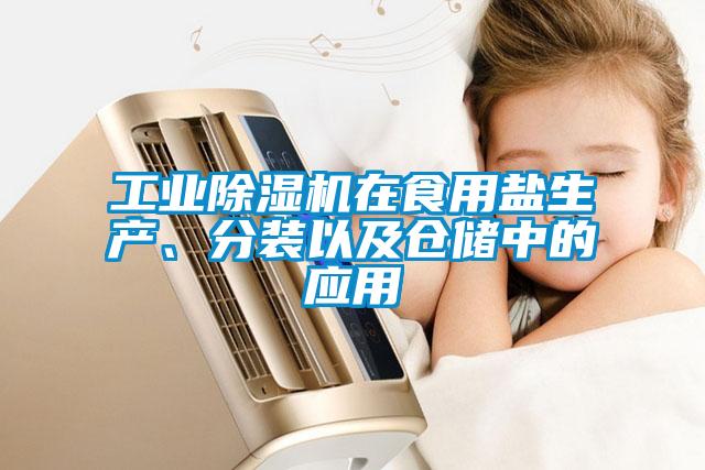 工業除濕機在食用鹽生產、分裝以及倉儲中的應用