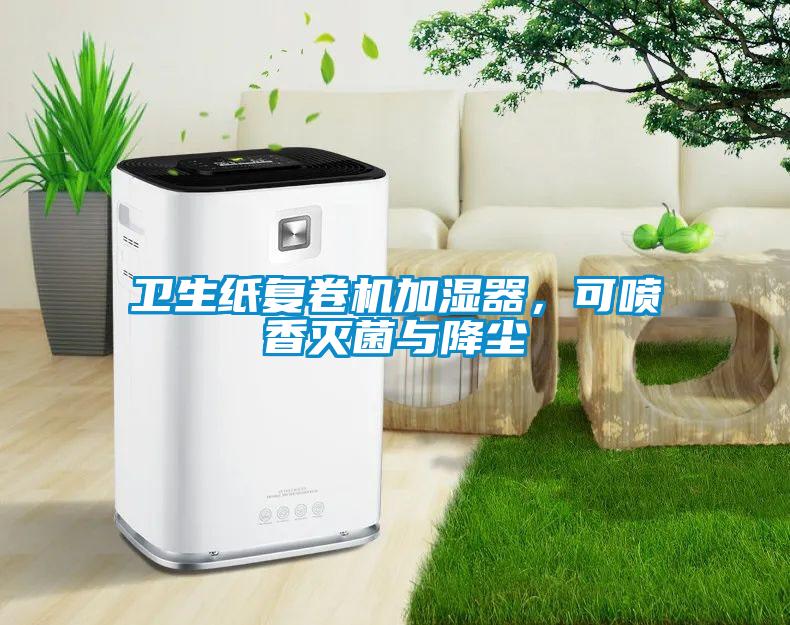 衛(wèi)生紙復卷機加濕器，可噴香滅菌與降塵