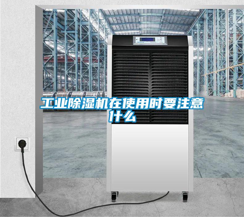工業(yè)除濕機在使用時要注意什么