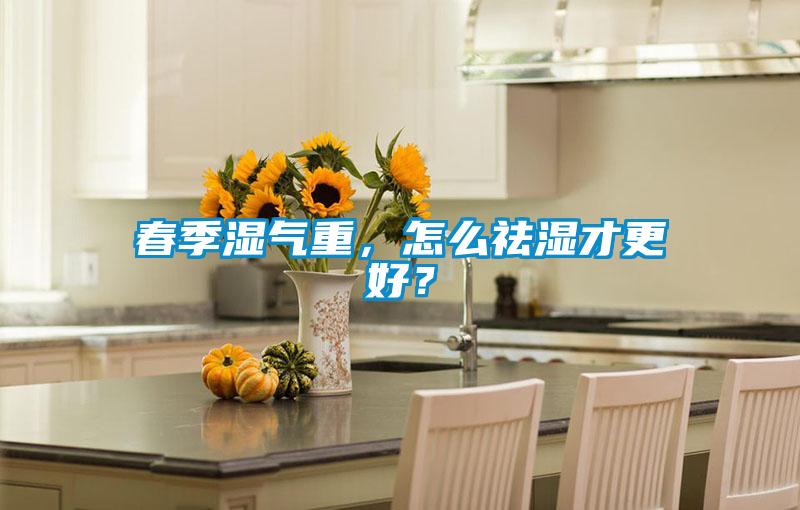 春季濕氣重，怎么祛濕才更好？
