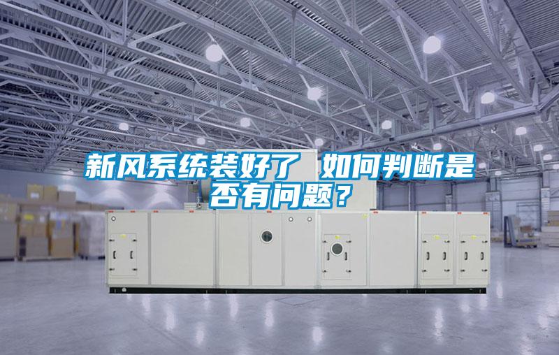 新風系統(tǒng)裝好了 如何判斷是否有問題？