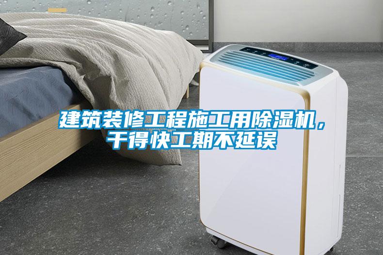 建筑裝修工程施工用除濕機，干得快工期不延誤