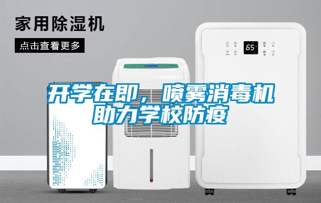 開學(xué)在即，噴霧消毒機助力學(xué)校防疫