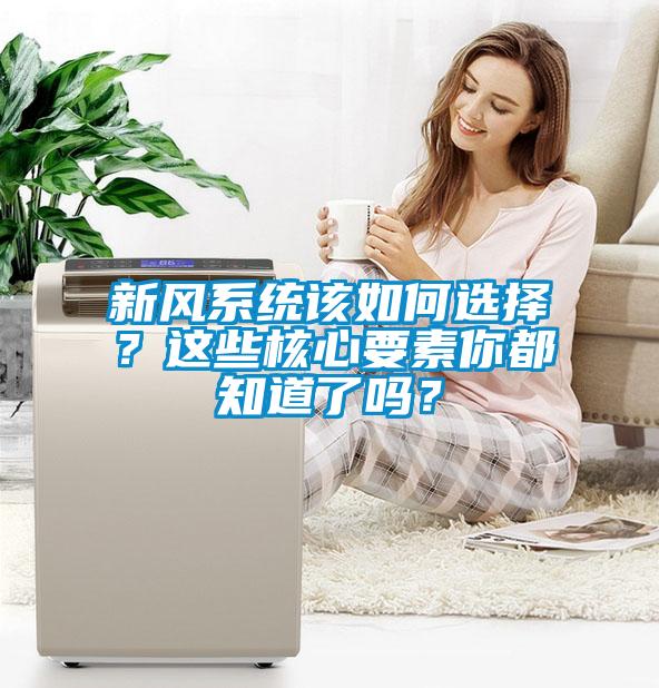 新風系統(tǒng)該如何選擇？這些核心要素你都知道了嗎？