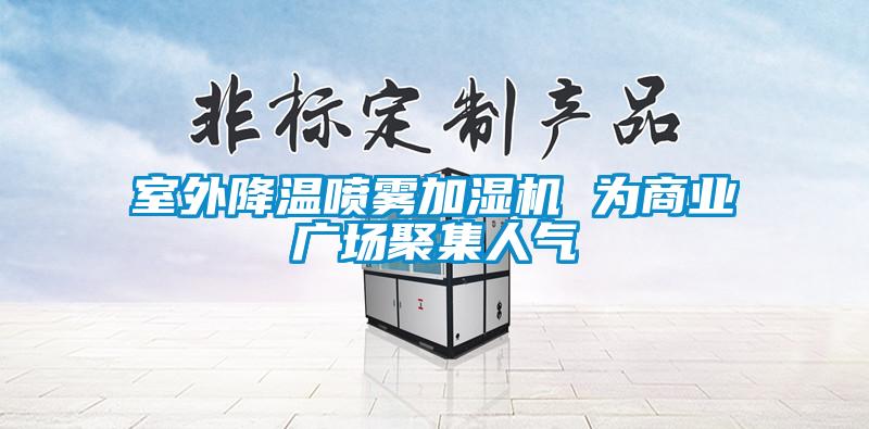 室外降溫噴霧加濕機 為商業廣場聚集人氣