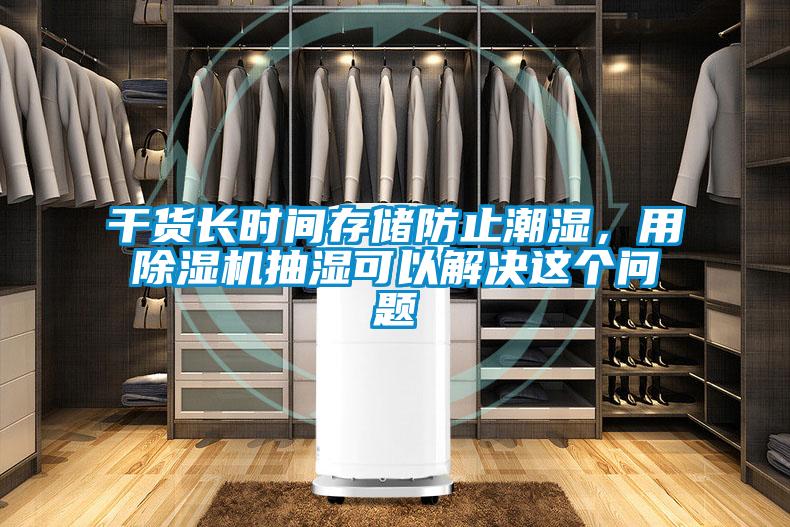 干貨長時間存儲防止潮濕，用除濕機抽濕可以解決這個問題