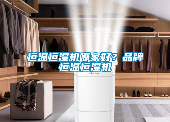 恒溫恒濕機哪家好？品牌恒溫恒濕機