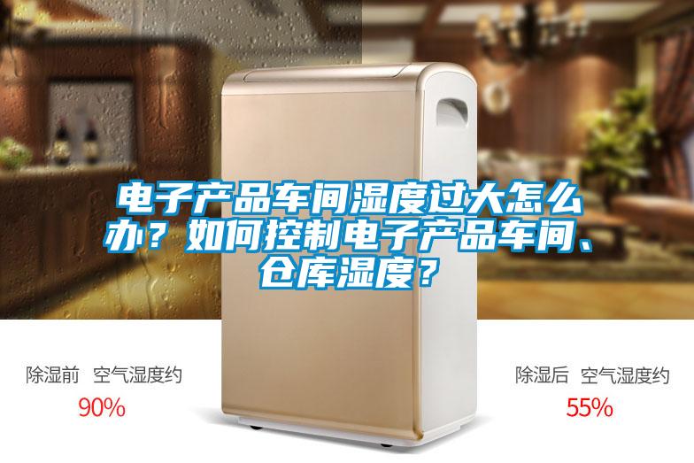 電子產品車間濕度過大怎么辦？如何控制電子產品車間、倉庫濕度？