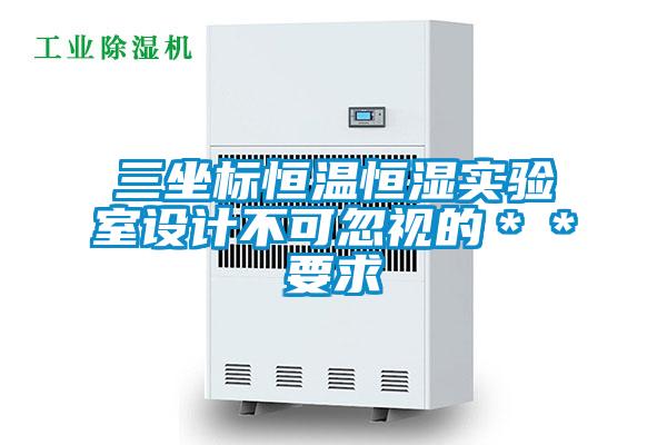 三坐標恒溫恒濕實驗室設(shè)計不可忽視的＊＊要求