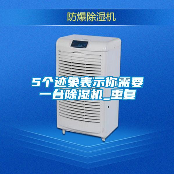 5個跡象表示你需要一臺除濕機(jī)_重復(fù)