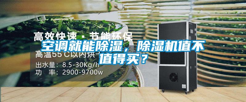 空調(diào)就能除濕，除濕機(jī)值不值得買？