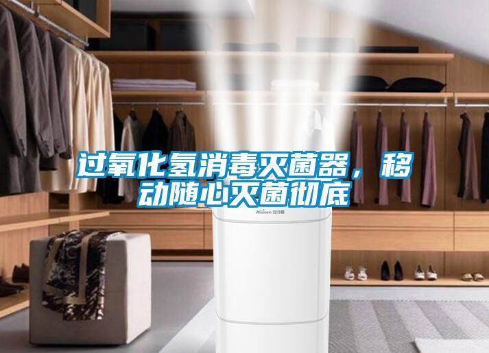 過氧化氫消毒滅菌器，移動隨心滅菌徹底