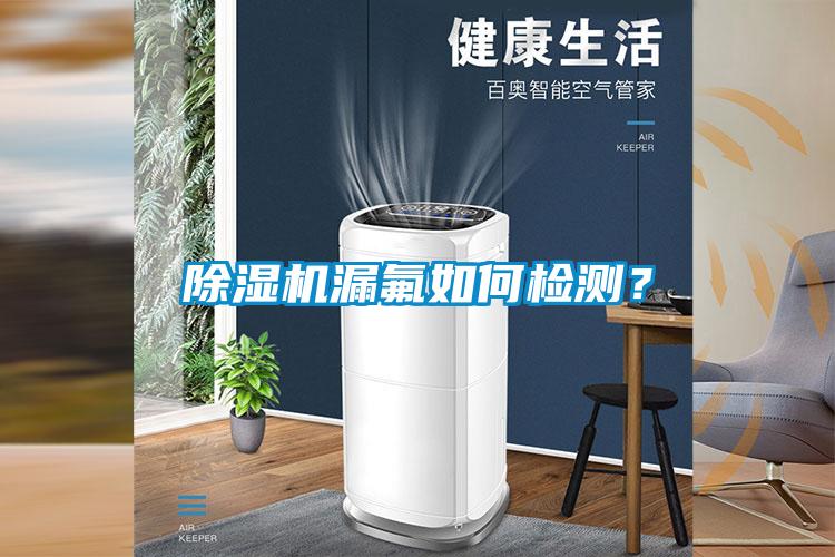 除濕機(jī)漏氟如何檢測(cè)？