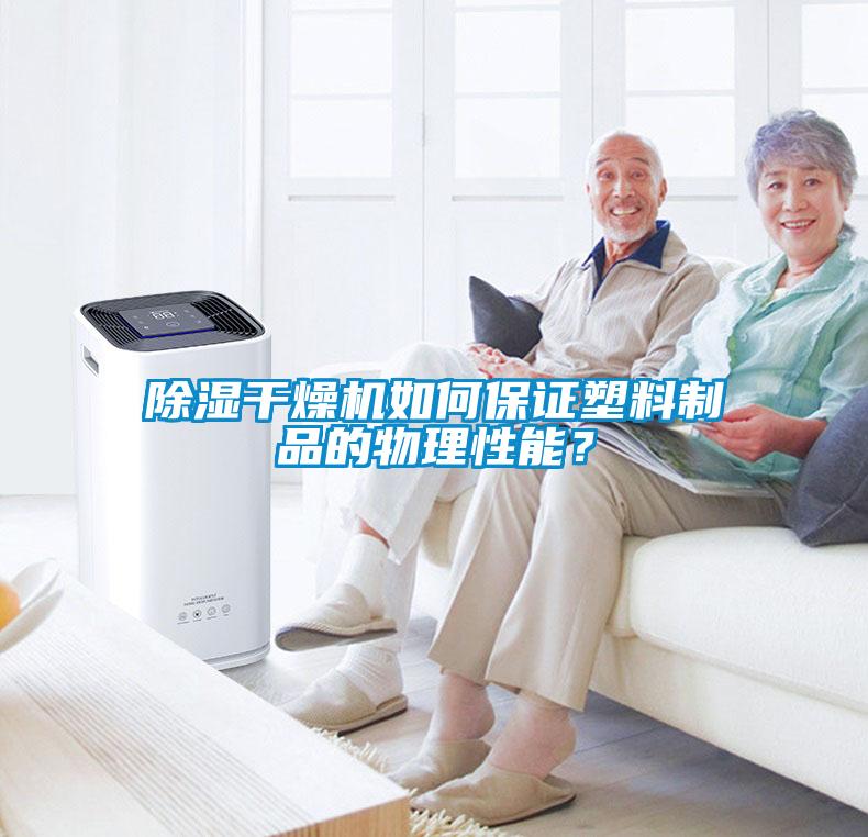 除濕干燥機如何保證塑料制品的物理性能？