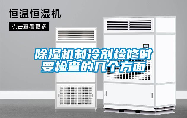 除濕機(jī)制冷劑檢修時要檢查的幾個方面