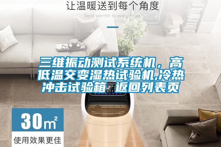 三維振動測試系統機，高低溫交變濕熱試驗機,冷熱沖擊試驗箱 返回列表頁