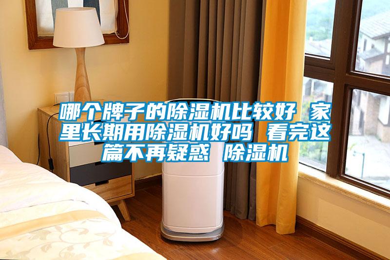 哪個(gè)牌子的除濕機(jī)比較好 家里長期用除濕機(jī)好嗎 看完這篇不再疑惑 除濕機(jī)