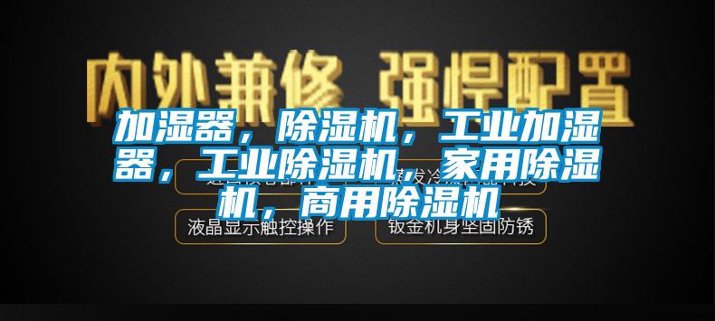 加濕器，除濕機，工業加濕器，工業除濕機，家用除濕機，商用除濕機