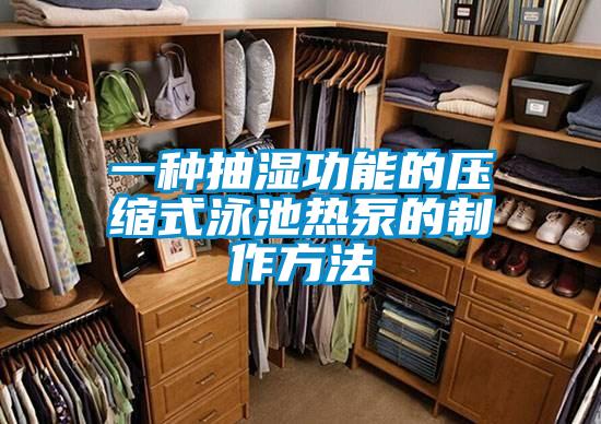 一種抽濕功能的壓縮式泳池?zé)岜玫闹谱鞣椒?/></p>
						    <p style=