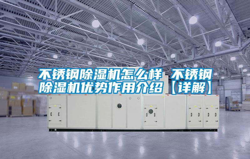 不銹鋼除濕機(jī)怎么樣 不銹鋼除濕機(jī)優(yōu)勢作用介紹【詳解】