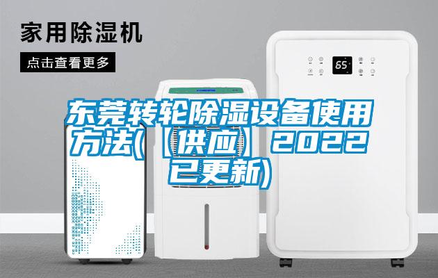 東莞轉(zhuǎn)輪除濕設(shè)備使用方法(【供應】2022已更新)