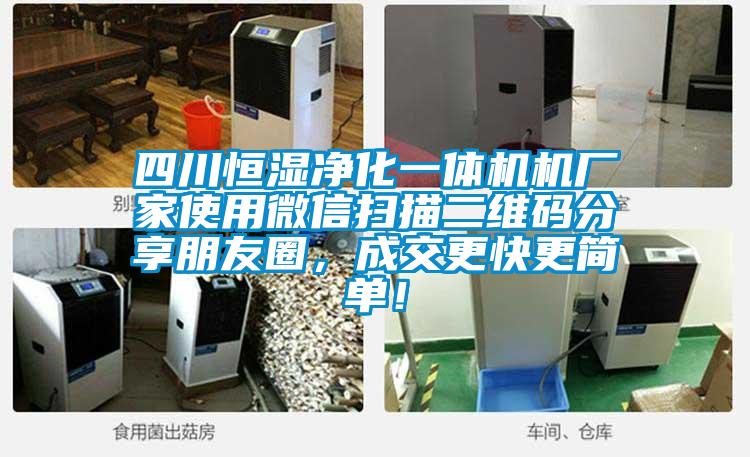 四川恒濕凈化一體機機廠家使用微信掃描二維碼分享朋友圈，成交更快更簡單！