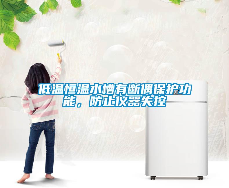 低溫恒溫水槽有斷偶保護功能，防止儀器失控
