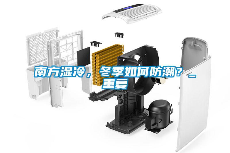 南方濕冷，冬季如何防潮？_重復(fù)