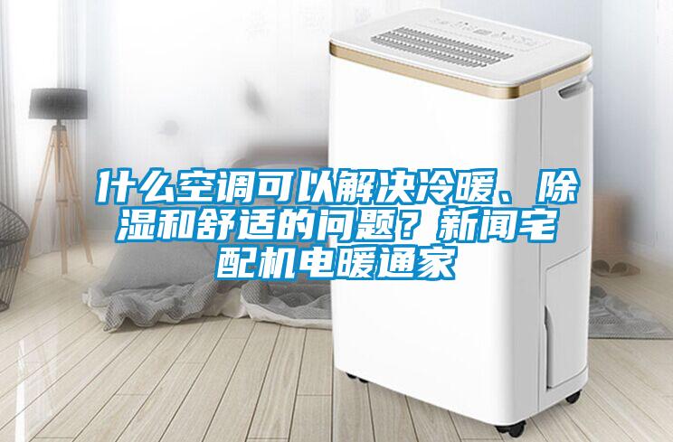 什么空調可以解決冷暖、除濕和舒適的問題？新聞宅配機電暖通家