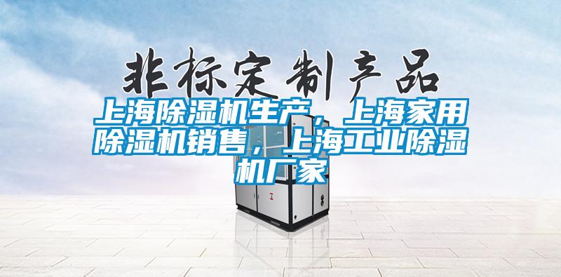 上海除濕機(jī)生產(chǎn)，上海家用除濕機(jī)銷(xiāo)售，上海工業(yè)除濕機(jī)廠家