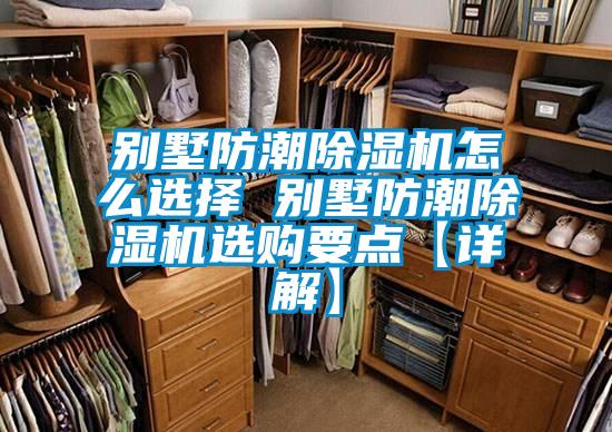 別墅防潮除濕機(jī)怎么選擇 別墅防潮除濕機(jī)選購(gòu)要點(diǎn)【詳解】