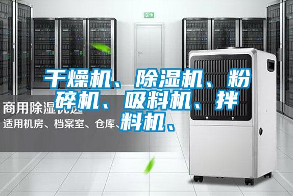 干燥機(jī)、除濕機(jī)、粉碎機(jī)、吸料機(jī)、拌料機(jī)、