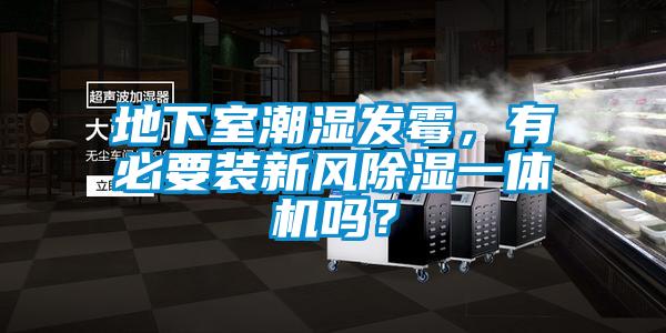 地下室潮濕發(fā)霉，有必要裝新風(fēng)除濕一體機(jī)嗎？