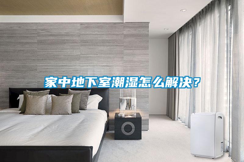 家中地下室潮濕怎么解決？