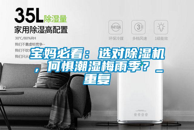 寶媽必看：選對除濕機，何懼潮濕梅雨季？_重復(fù)