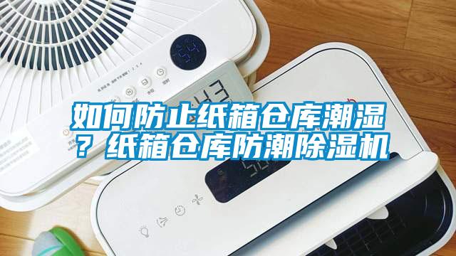 如何防止紙箱倉(cāng)庫(kù)潮濕？紙箱倉(cāng)庫(kù)防潮除濕機(jī)