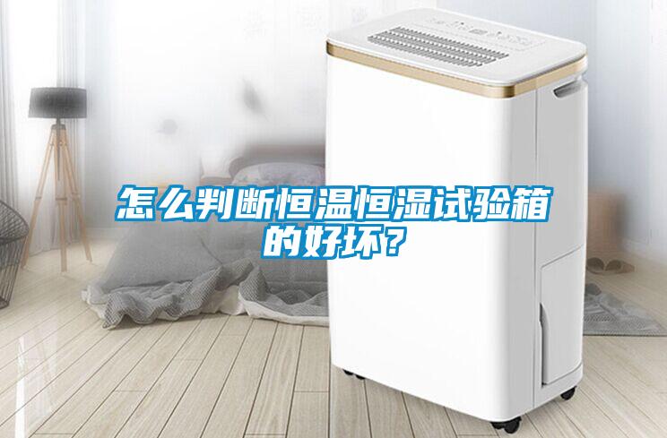 怎么判斷恒溫恒濕試驗(yàn)箱的好壞？