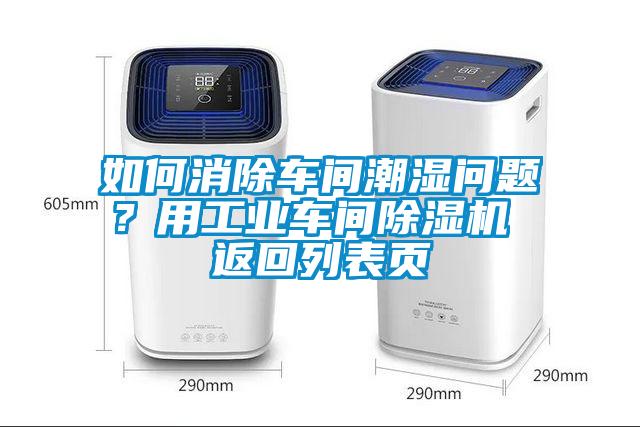如何消除車間潮濕問題？用工業車間除濕機 返回列表頁