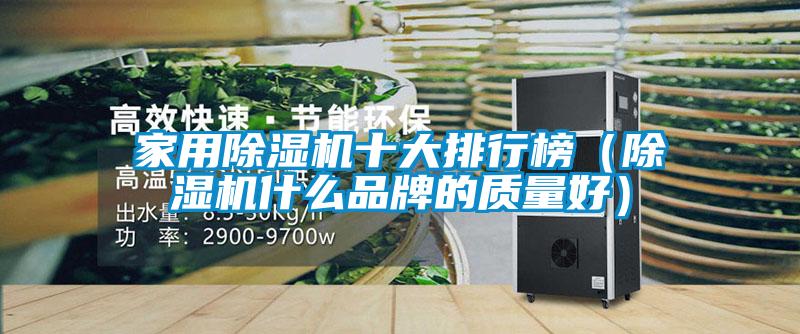 家用除濕機十大排行榜(除濕機什么品牌的質(zhì)量好)