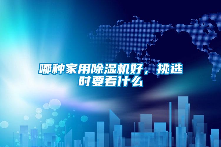 哪種家用除濕機好，挑選時要看什么